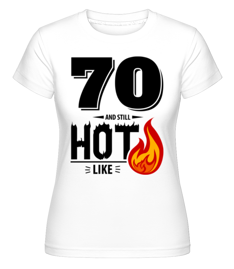 70 And Still Hot ·  T-shirt Shirtinator femme