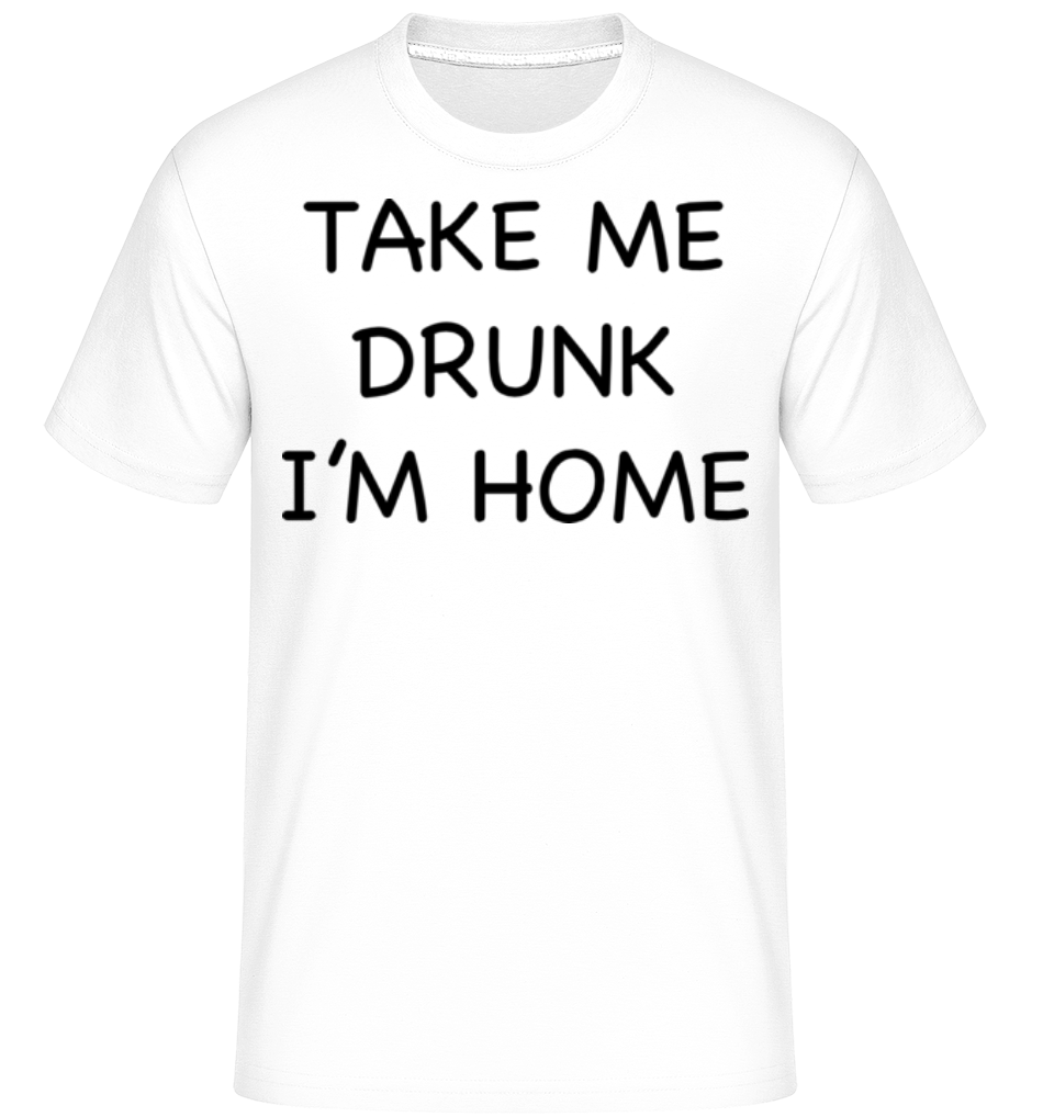 Take Me Drunk I'm Home ·  T-Shirt Shirtinator homme