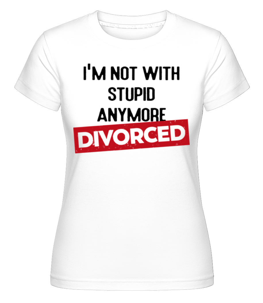 Im Not With Stupid Anymore-Divorced ·  T-shirt Shirtinator femme