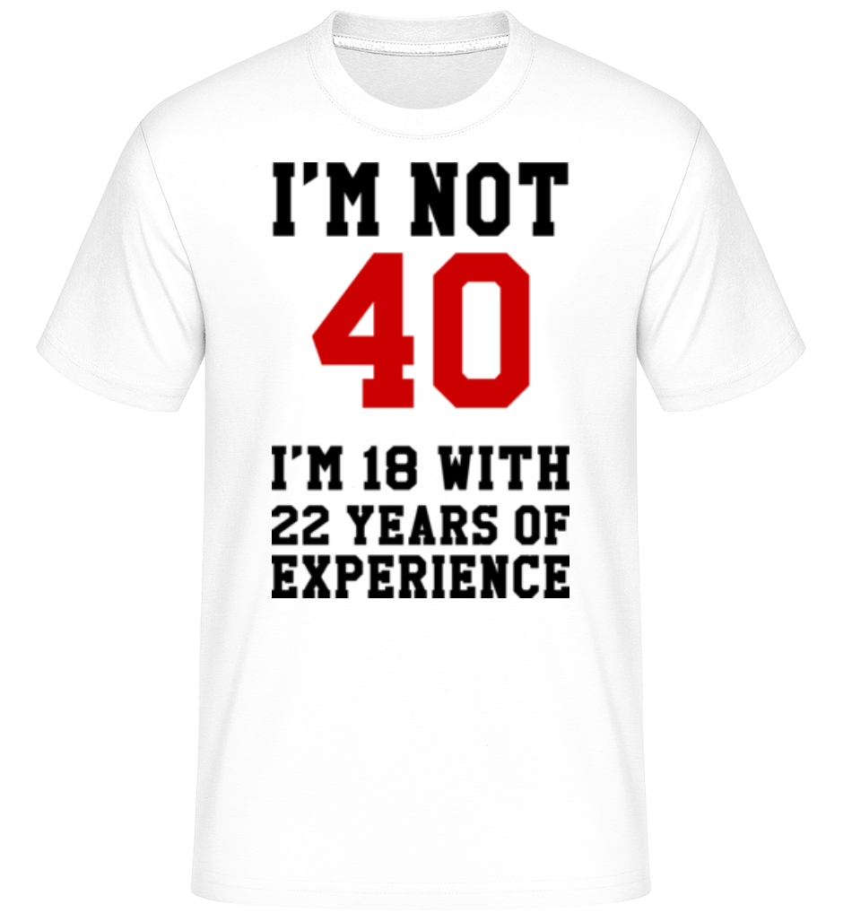 Not 40 But 18 With 22 Years Expe ·  T-Shirt Shirtinator homme