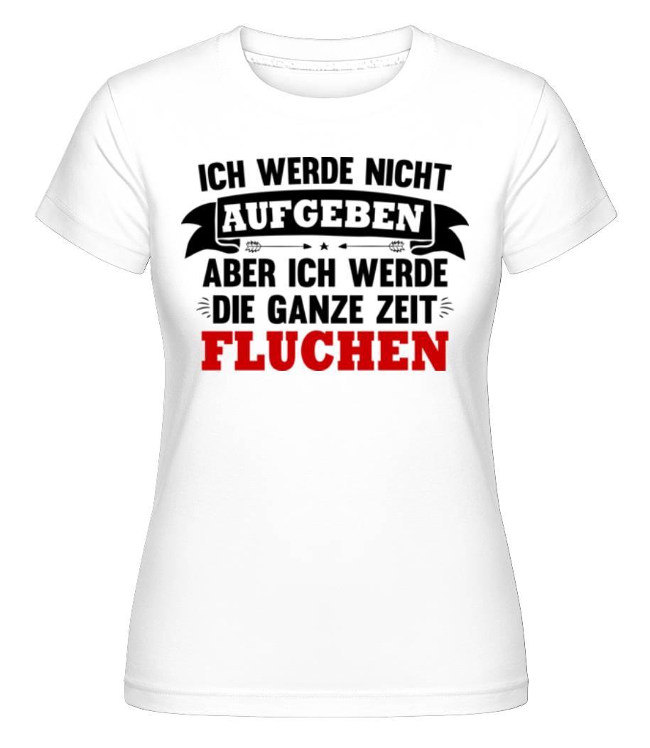 Ich Werde Nicht Aufgeben · Shirtinator Frauen T-Shirt