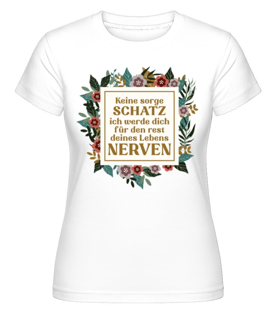 Keine Sorge Schatz Ich Werde Dich Nerven · Shirtinator Frauen T-Shirt
