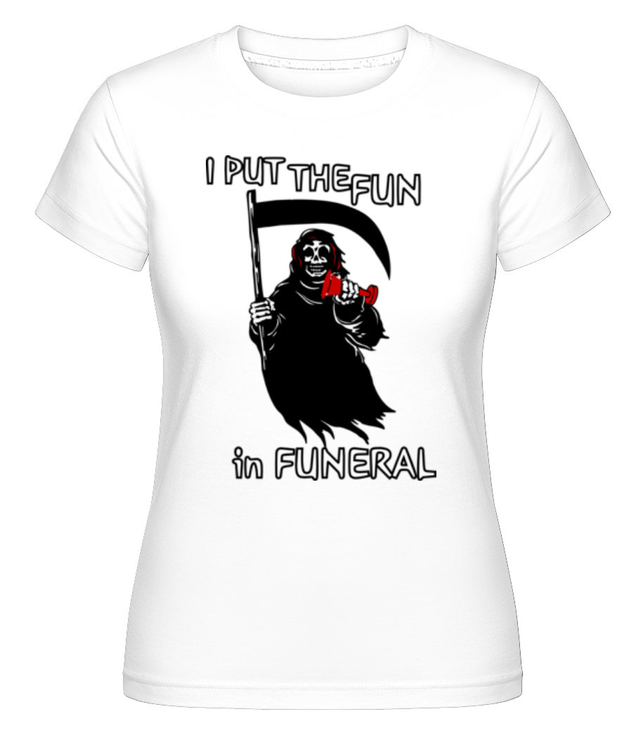 I Put The Fun In Funeral ·  T-shirt Shirtinator femme