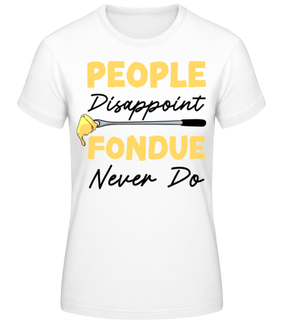 People Disappoint Fondue Never · T-shirt standard Femme