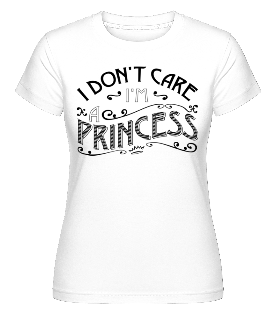 I Don't Care I'm A Princess ·  T-shirt Shirtinator femme