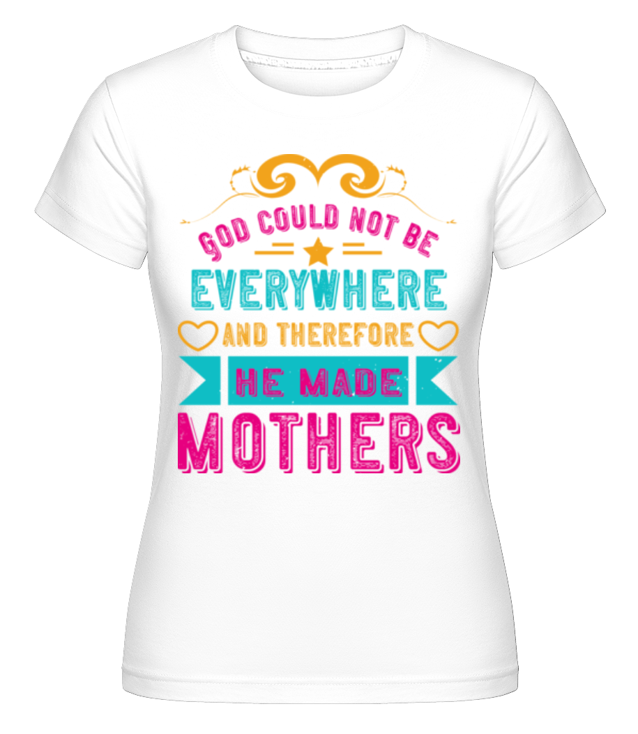 God Could Not Be Everywhere ·  T-shirt Shirtinator femme