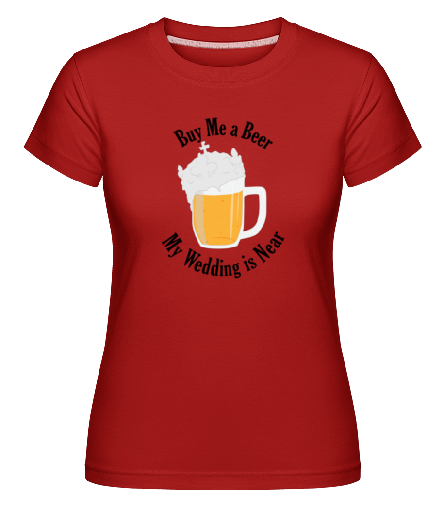 Buy Me A Beer My Wedding Is Near ·  T-shirt Shirtinator femme