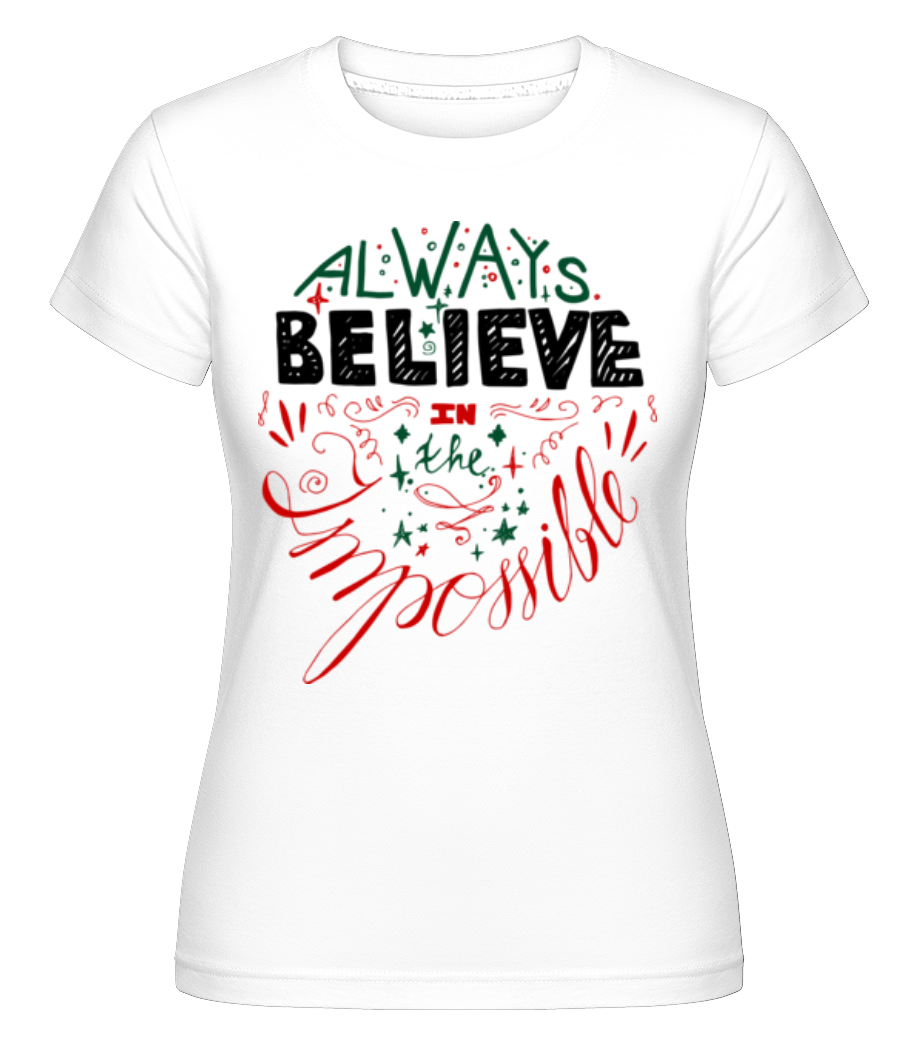 Always Believe In The Impossible ·  T-shirt Shirtinator femme