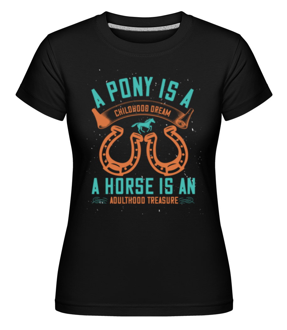 A Pony Is A Childhood Dream ·  T-shirt Shirtinator femme