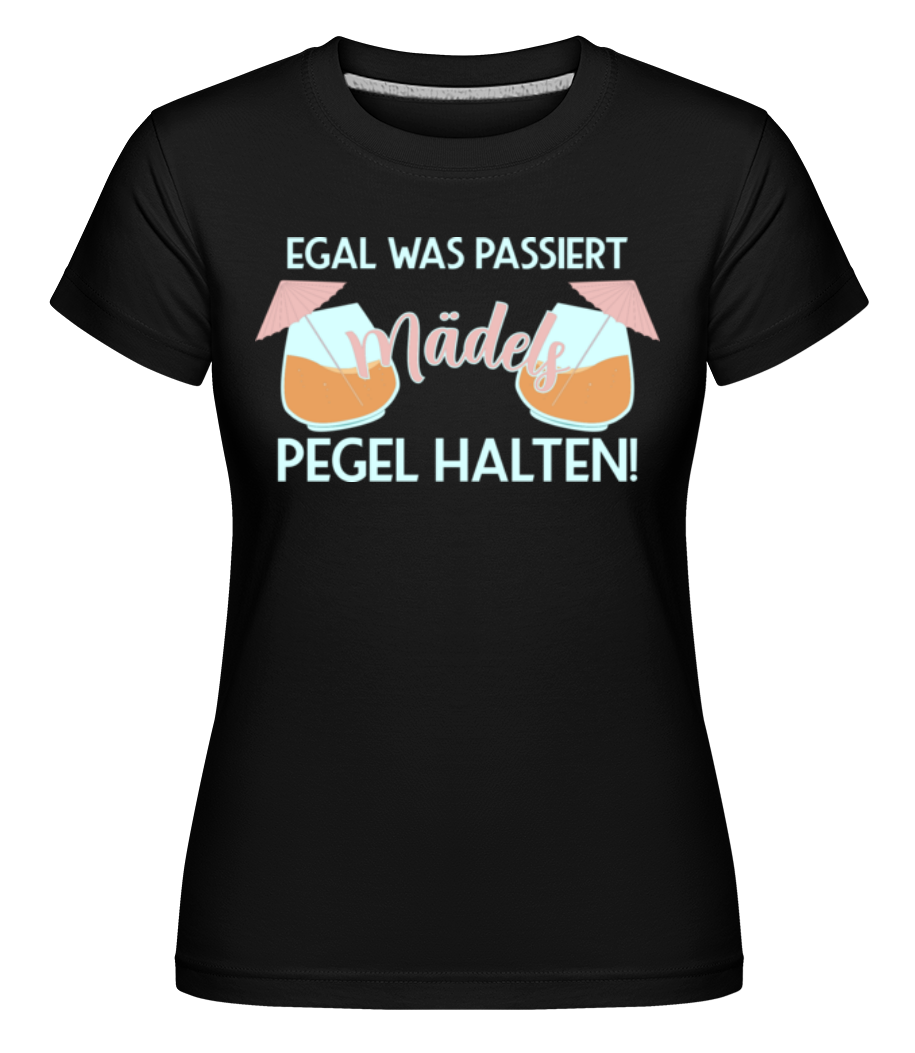 Egal Was Passiert Mädels Pegel Halten · Shirtinator Frauen T-Shirt