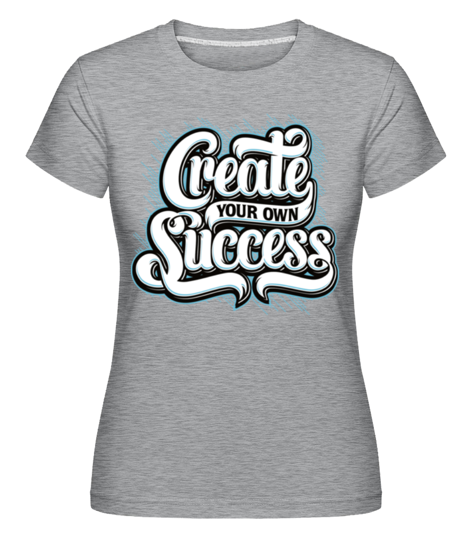 Create Your Own Success ·  T-shirt Shirtinator femme