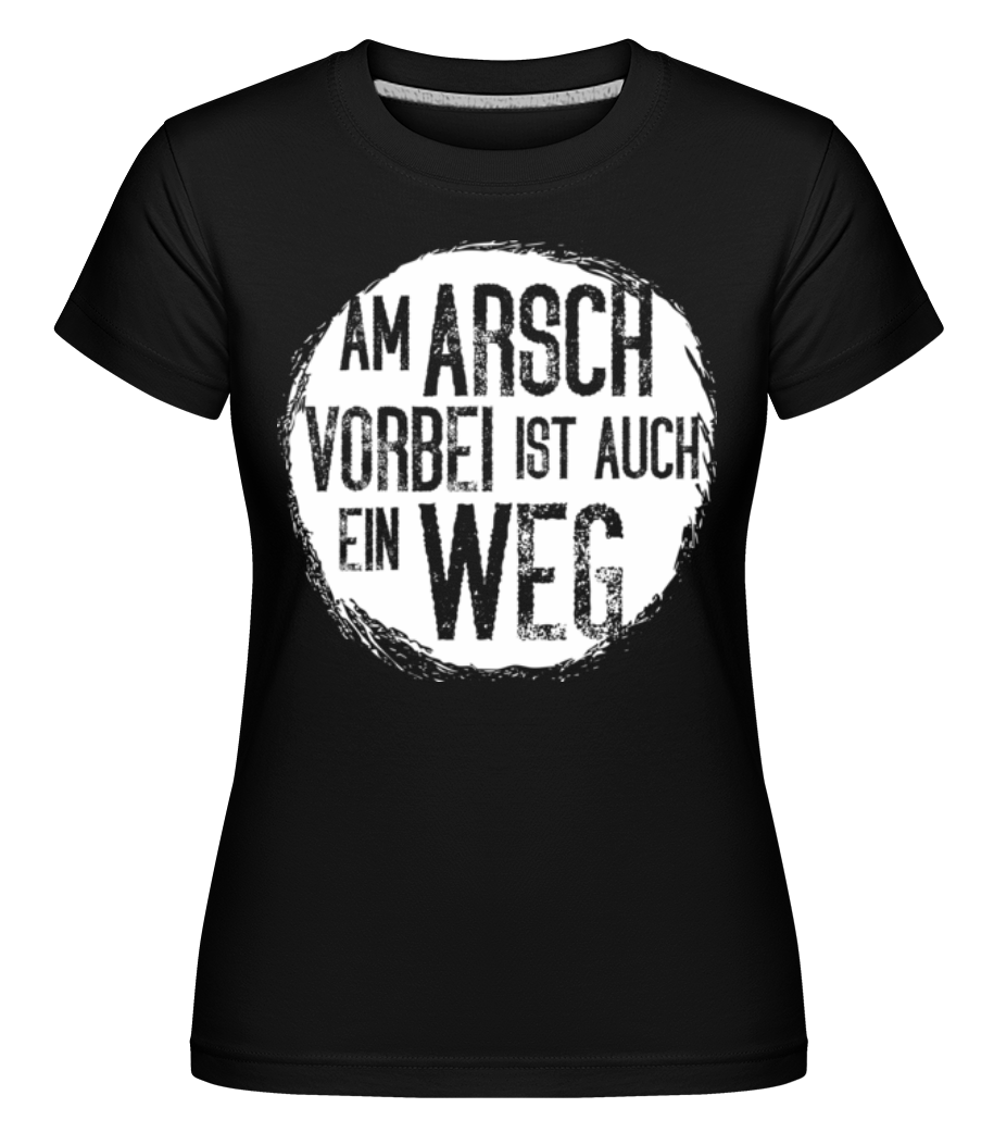 Am Arsch Vorbei Weg · Shirtinator Frauen T-Shirt