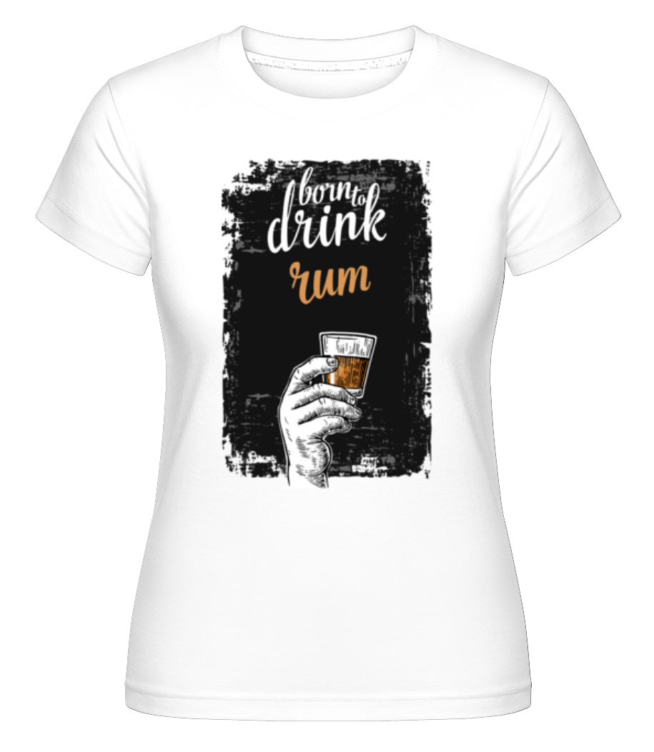 Born To Drink Rum ·  T-shirt Shirtinator femme