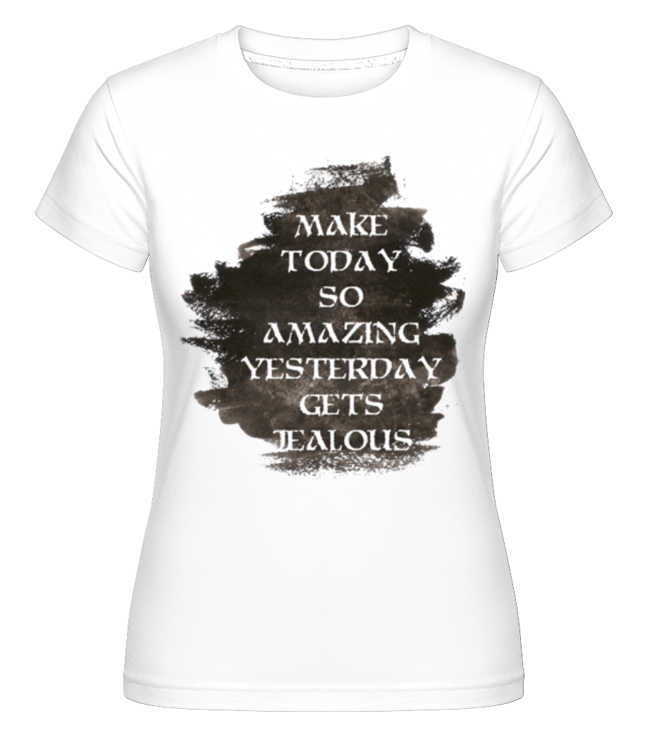 Make Yesterday Jealous ·  T-shirt Shirtinator femme