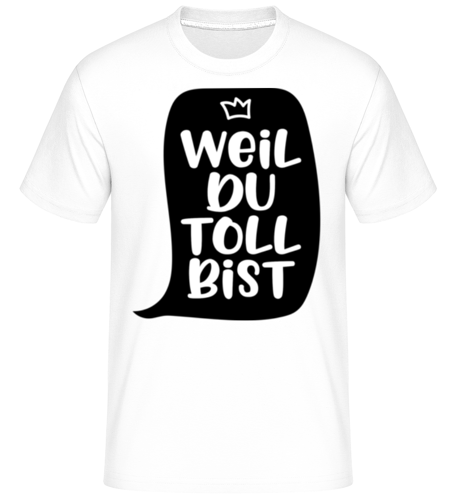 Weil Du Toll Bist · Shirtinator Männer T-Shirt