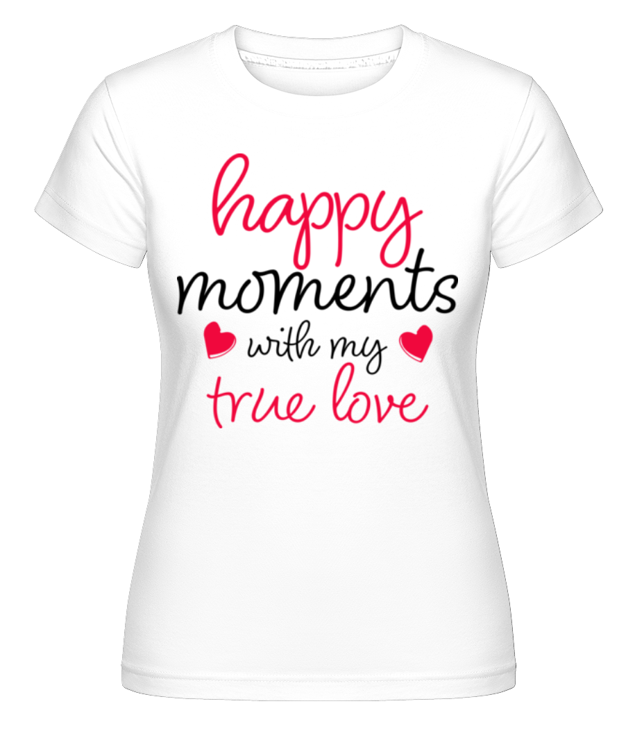 Happy Moments With My True Love ·  T-shirt Shirtinator femme