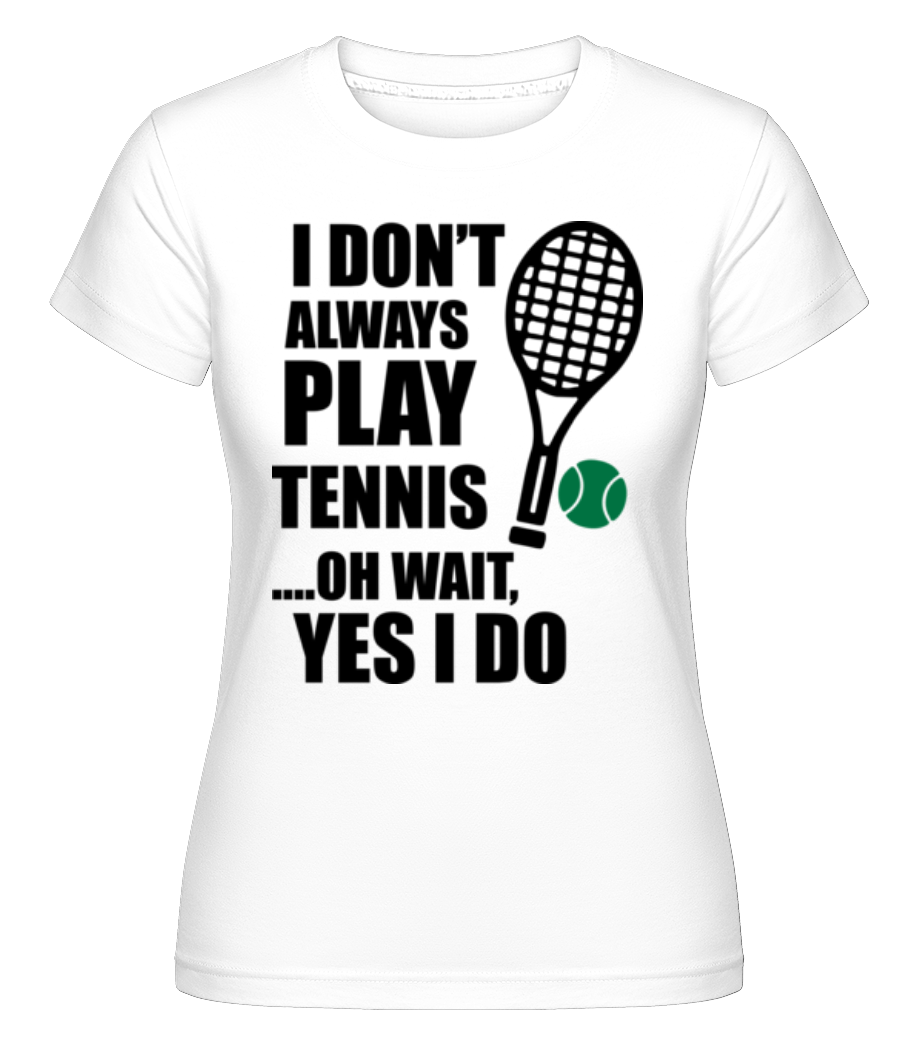 I Always Play Tennis ·  T-shirt Shirtinator femme