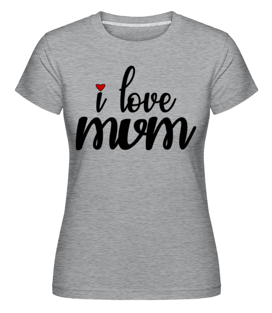 I Love Mum ·  T-shirt Shirtinator femme
