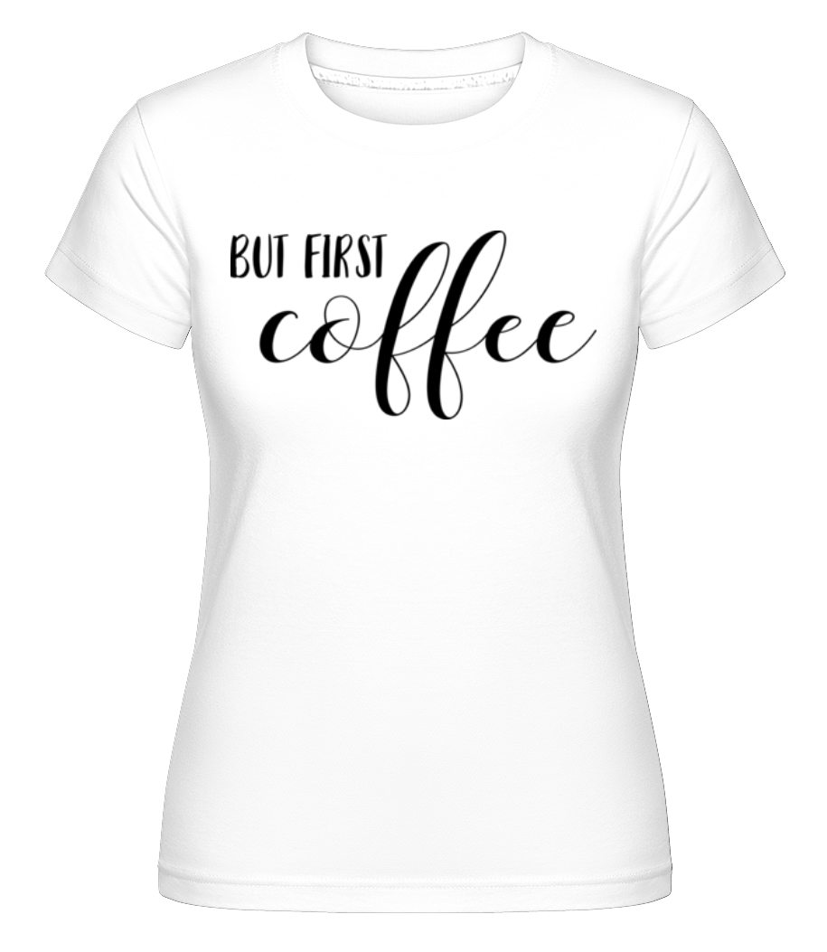 But First Coffee -  T-shirt Shirtinator femme - Blanc - Devant