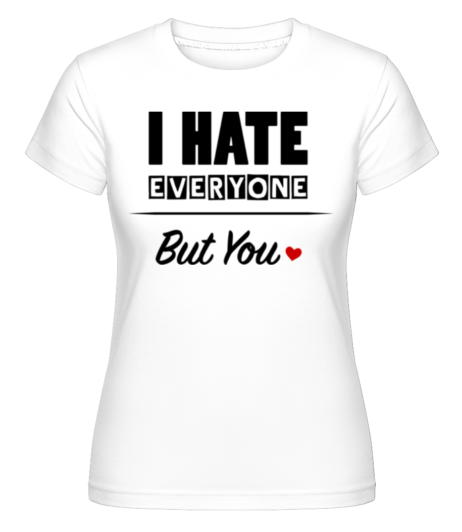 Aperçu: I Hate Everyone But You -  T-shirt Shirtinator femme - Blanc - Devant