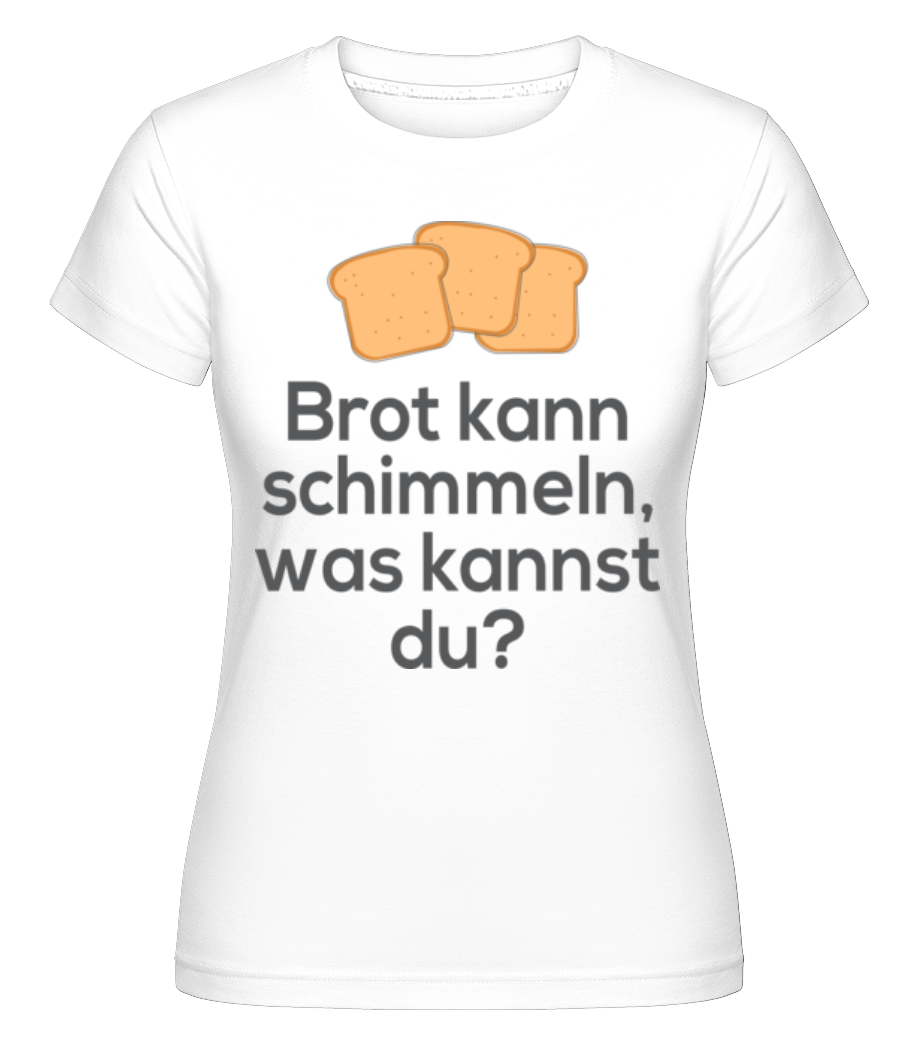 Brot Kann Schimmeln · Shirtinator Frauen T-Shirt