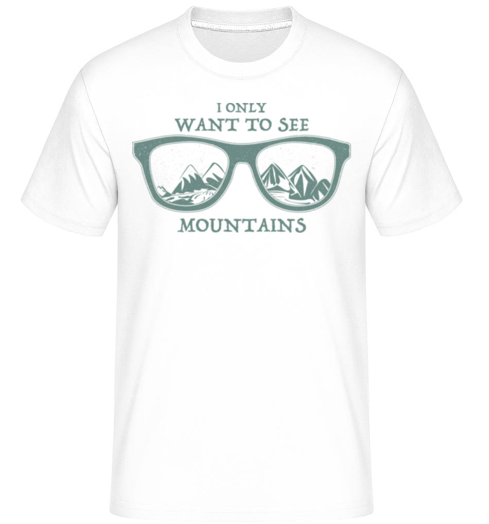 I Only Want To See Montains · Shirtinator Männer T-Shirt