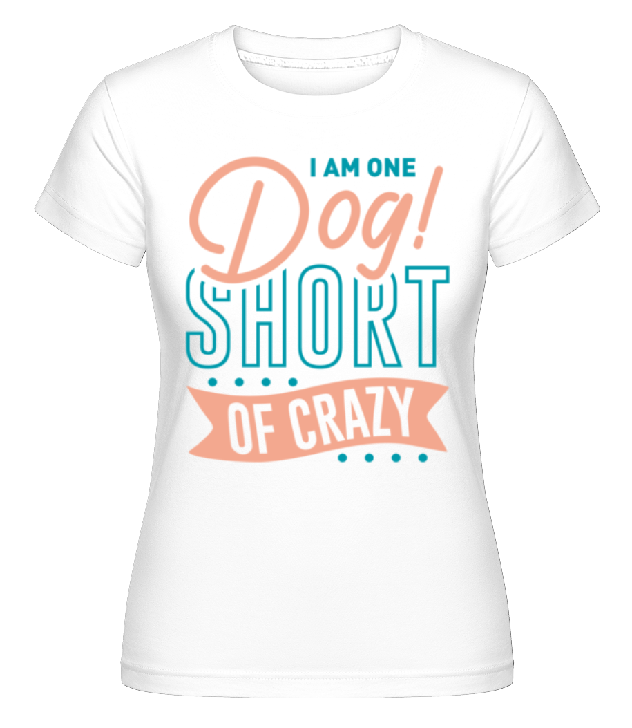 I Am One Dog Short Of Crazy ·  T-shirt Shirtinator femme