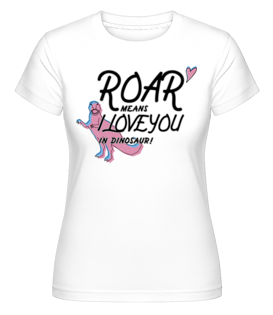 Roar I Love You ·  T-shirt Shirtinator femme