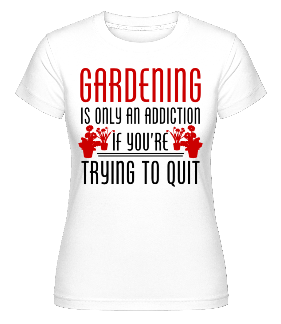Gardening Is An Addiction -  T-shirt Shirtinator femme - Blanc - Devant