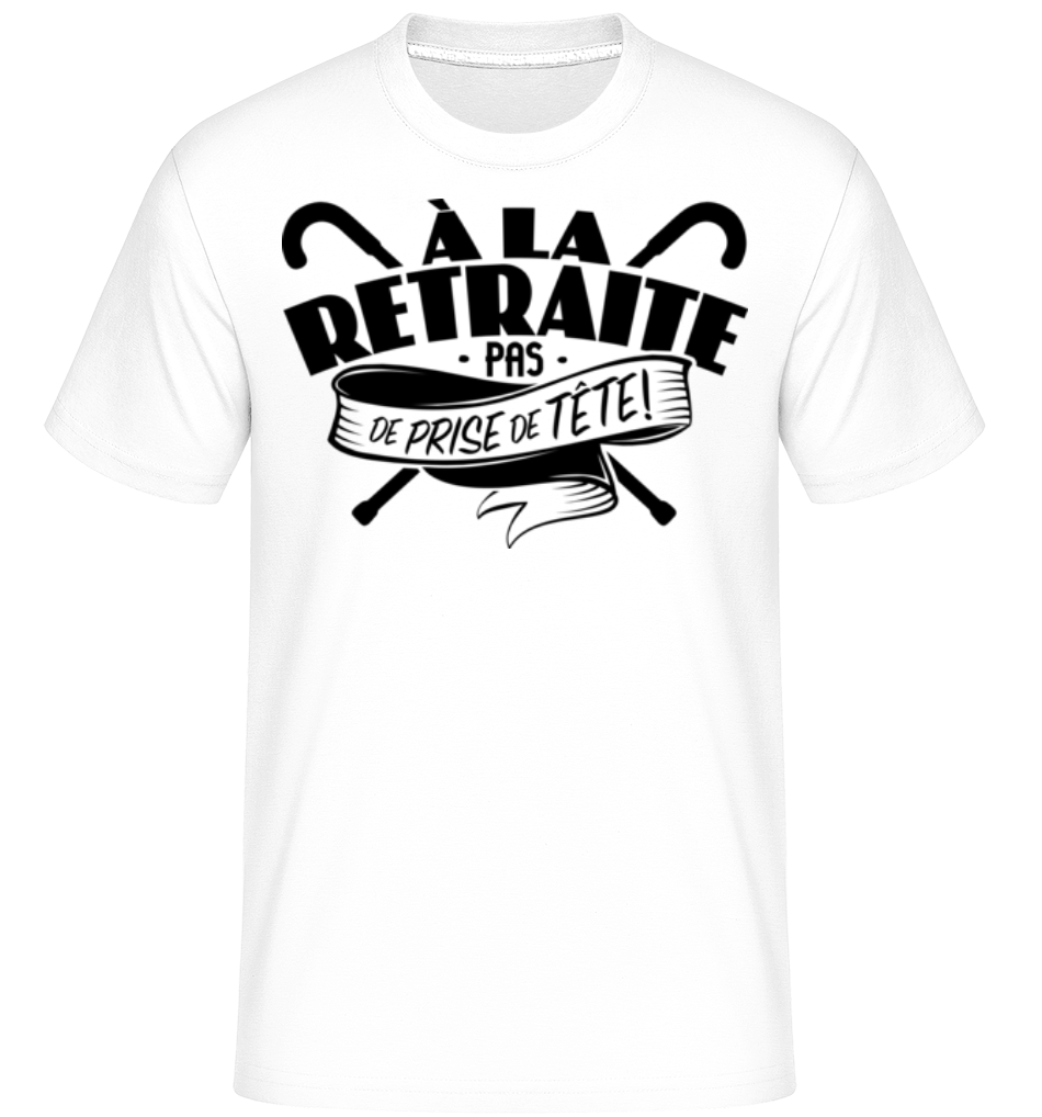 À La Retraite, Pas De Prise De Tête! ·  T-Shirt Shirtinator homme