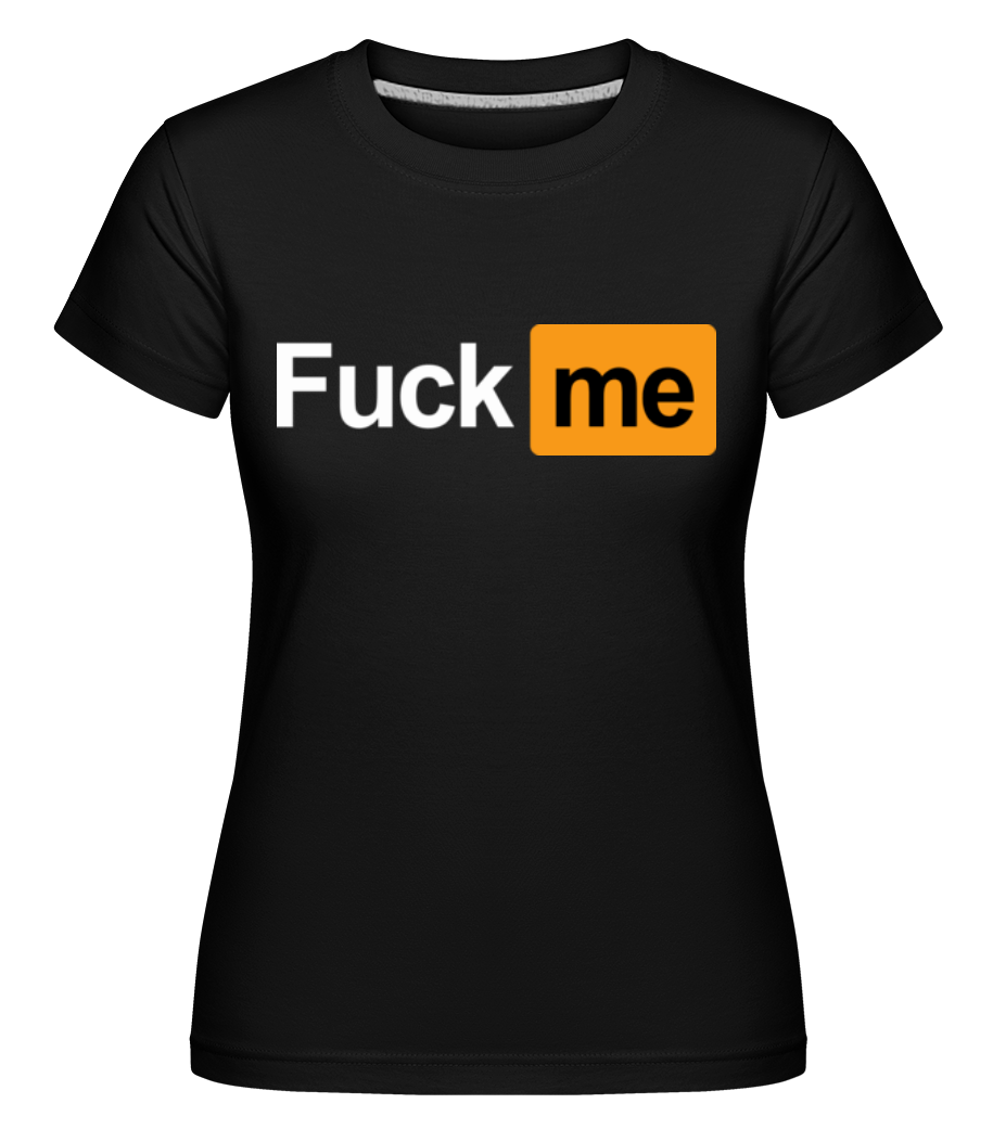 F*ck Me ·  T-shirt Shirtinator femme