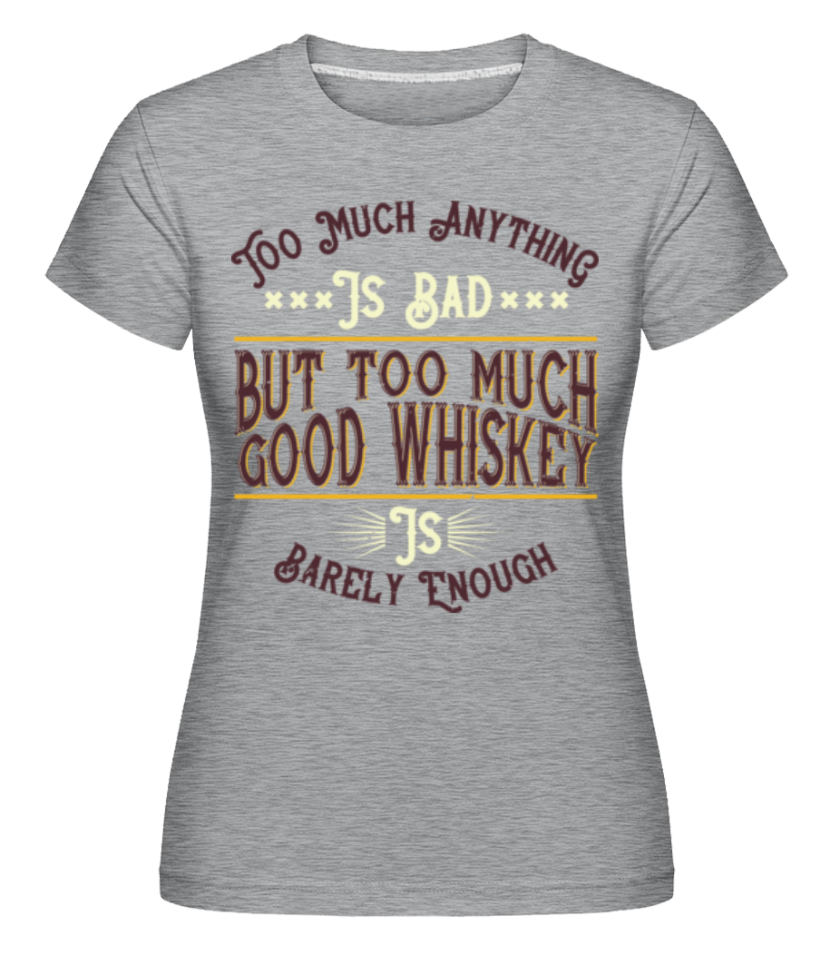 Too Much Good Whiskey ·  T-shirt Shirtinator femme