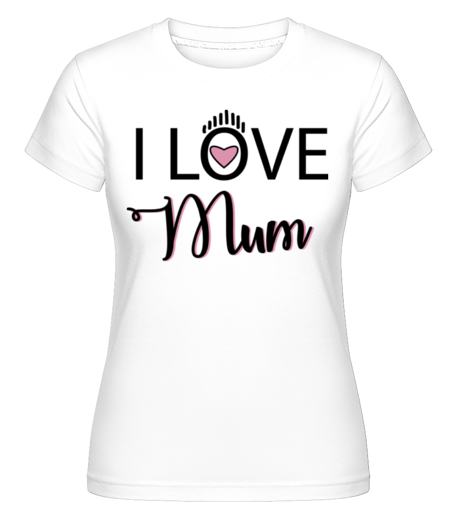 I Love Mum ·  T-shirt Shirtinator femme