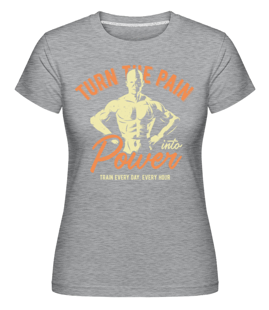Turn Pain Into Power ·  T-shirt Shirtinator femme