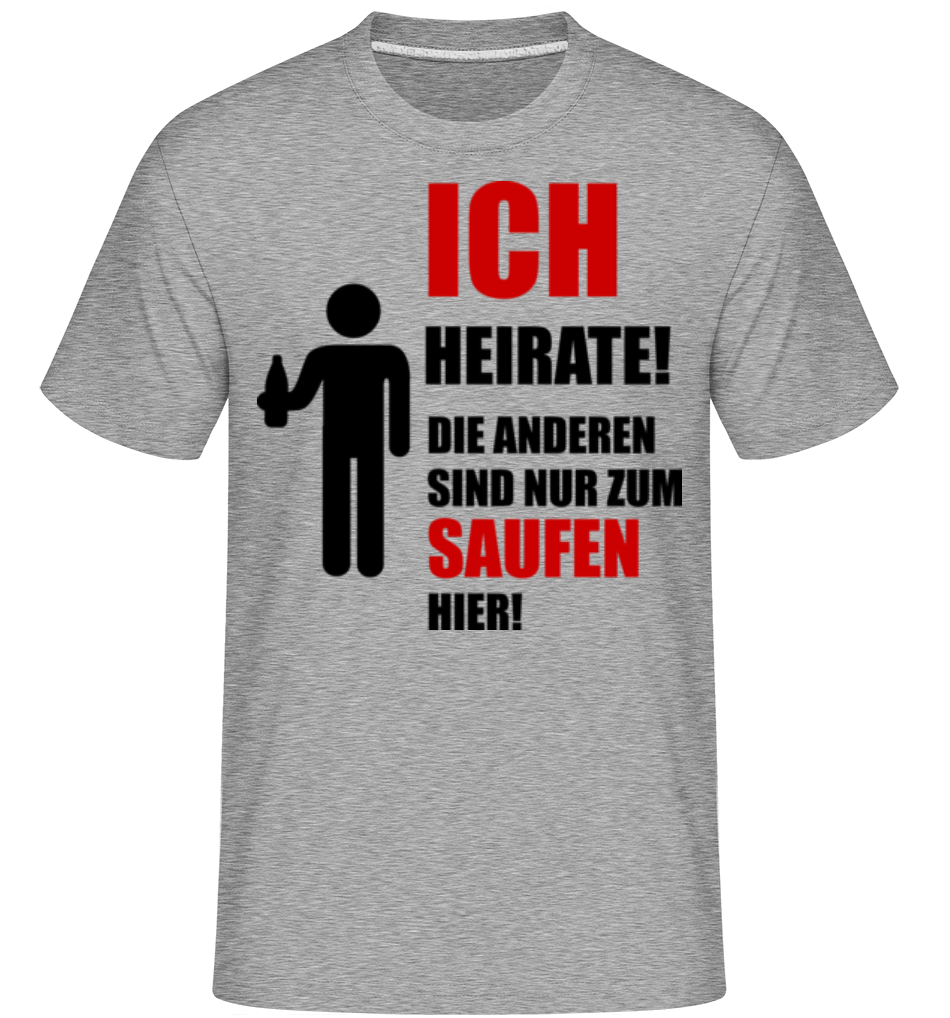 Ich Heirate! Die Anderen Sind Nur Zum Saufen Hier! · Shirtinator Männer T-Shirt