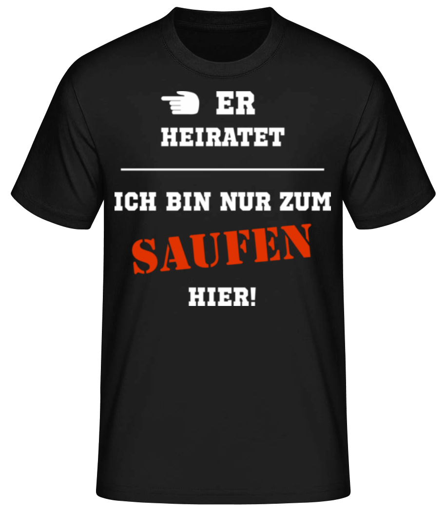 Er Heiratet Ich Bin Zum Saufen Hier · Männer Basic T-Shirt