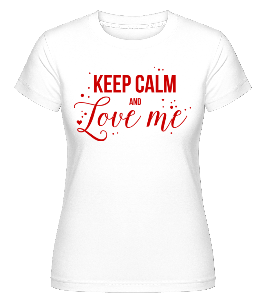 Keep Calm And Love Me ·  T-shirt Shirtinator femme