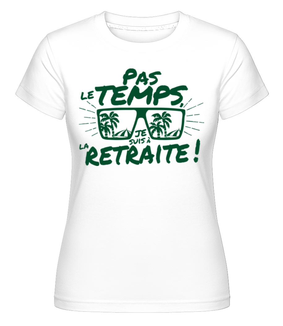 Pas Le Temps, Je Suis À La Retraite! ·  T-shirt Shirtinator femme