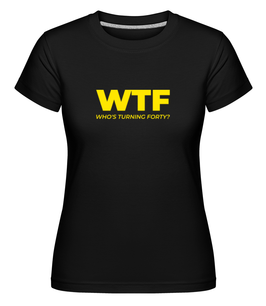 WTF Whos Turning Forty ·  T-shirt Shirtinator femme
