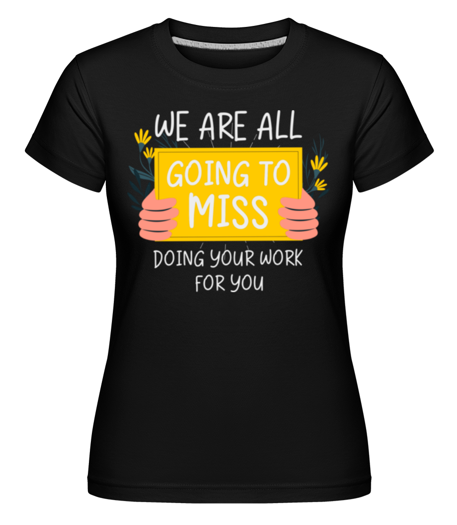 Going To Miss Doing Your Work ·  T-shirt Shirtinator femme