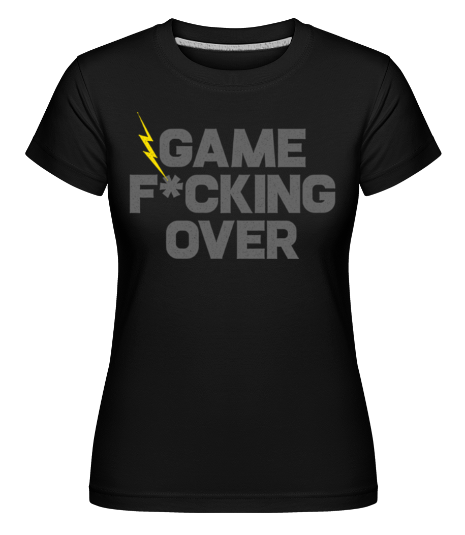 Game Fucking Over ·  T-shirt Shirtinator femme
