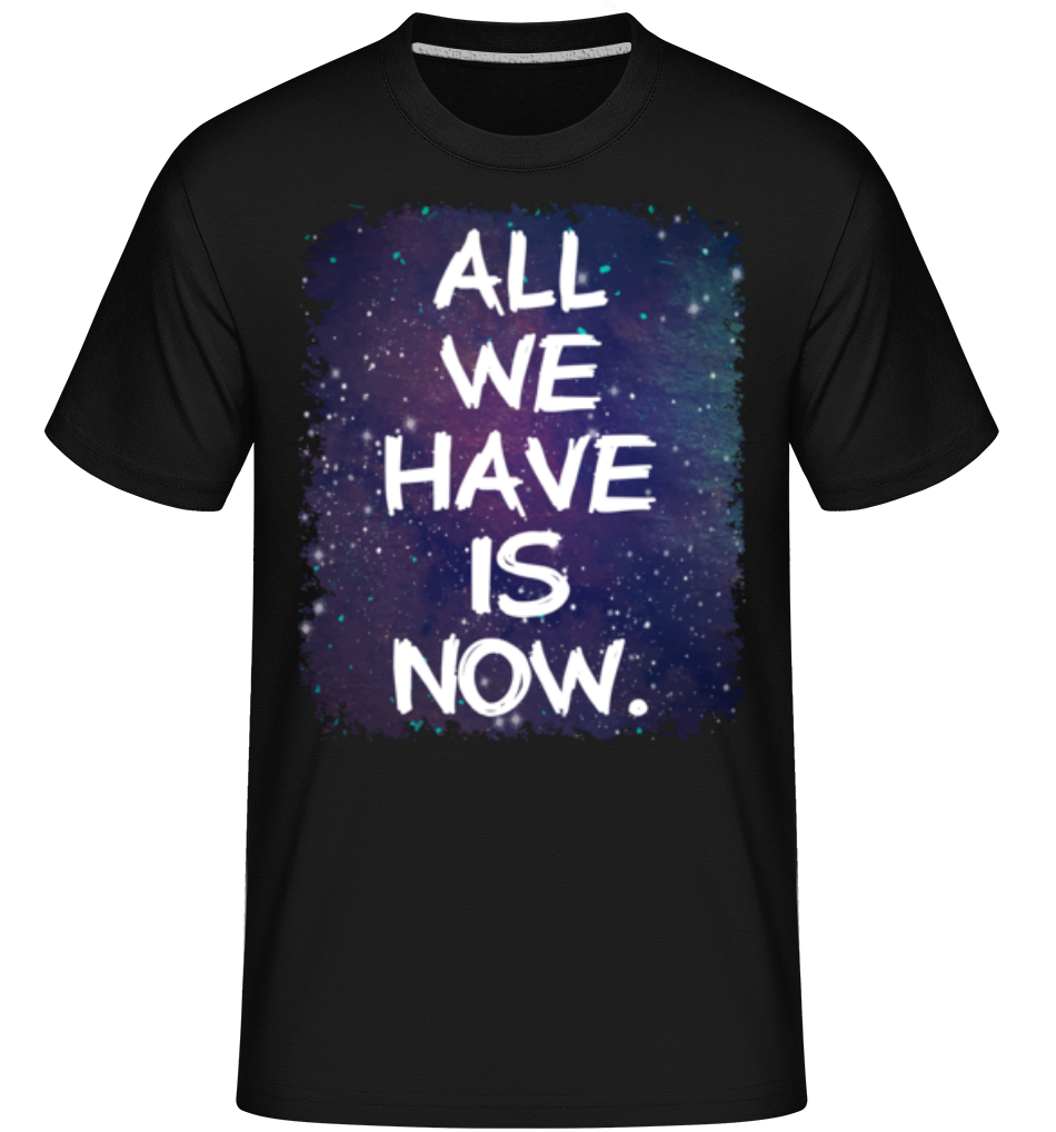 All We Have Is Now ·  T-Shirt Shirtinator homme