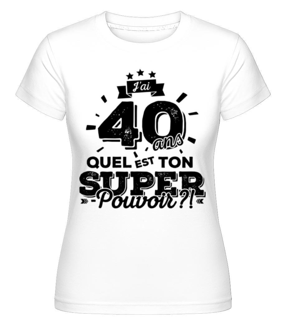 40 Ans Super Pouvoir ·  T-shirt Shirtinator femme