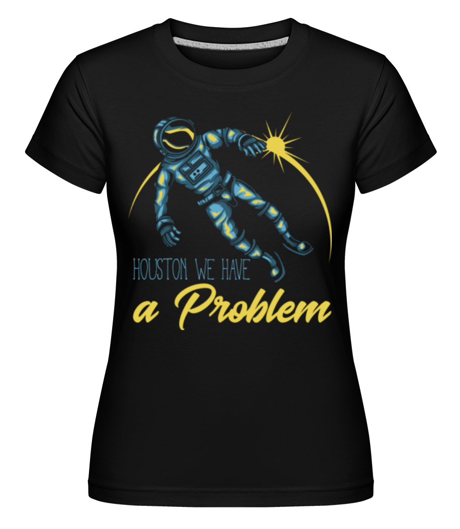 Houston We Have A Problem ·  T-shirt Shirtinator femme