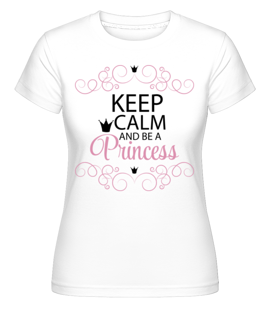 Keep Calm And Be A Princess ·  T-shirt Shirtinator femme