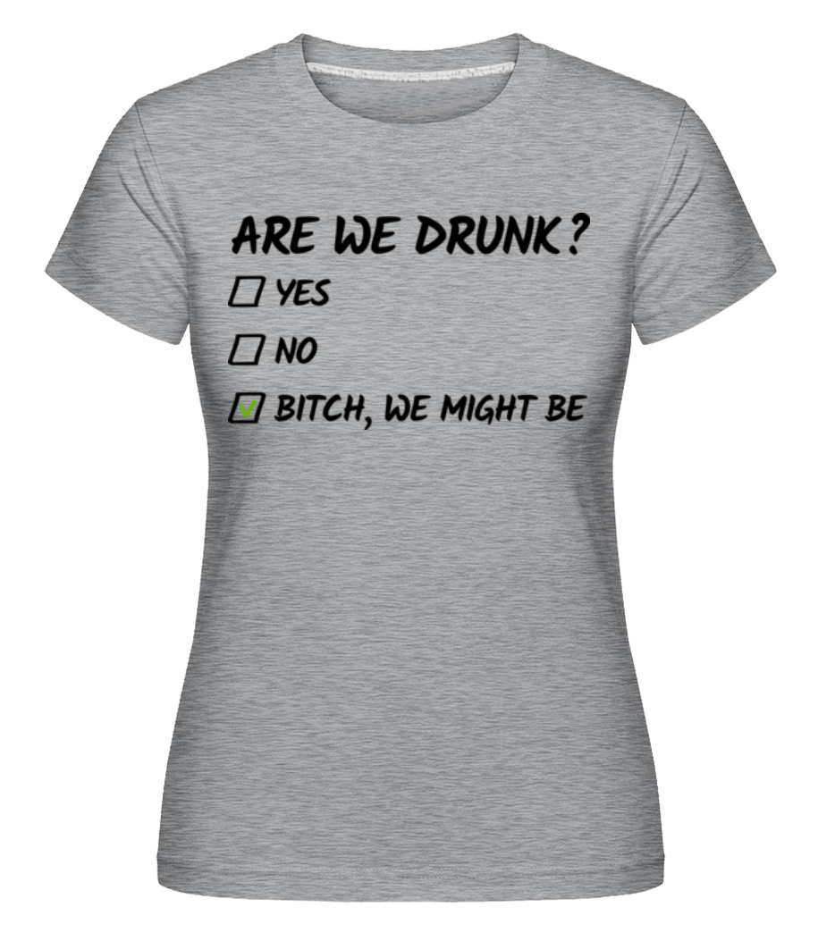 Are We Drunk ·  T-shirt Shirtinator femme