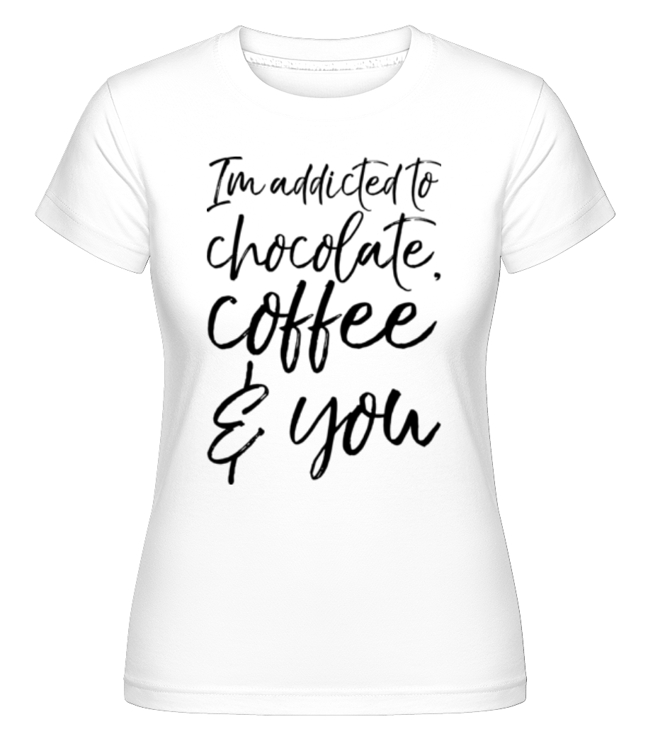 Addicted to Choclate Coffee And You ·  T-shirt Shirtinator femme