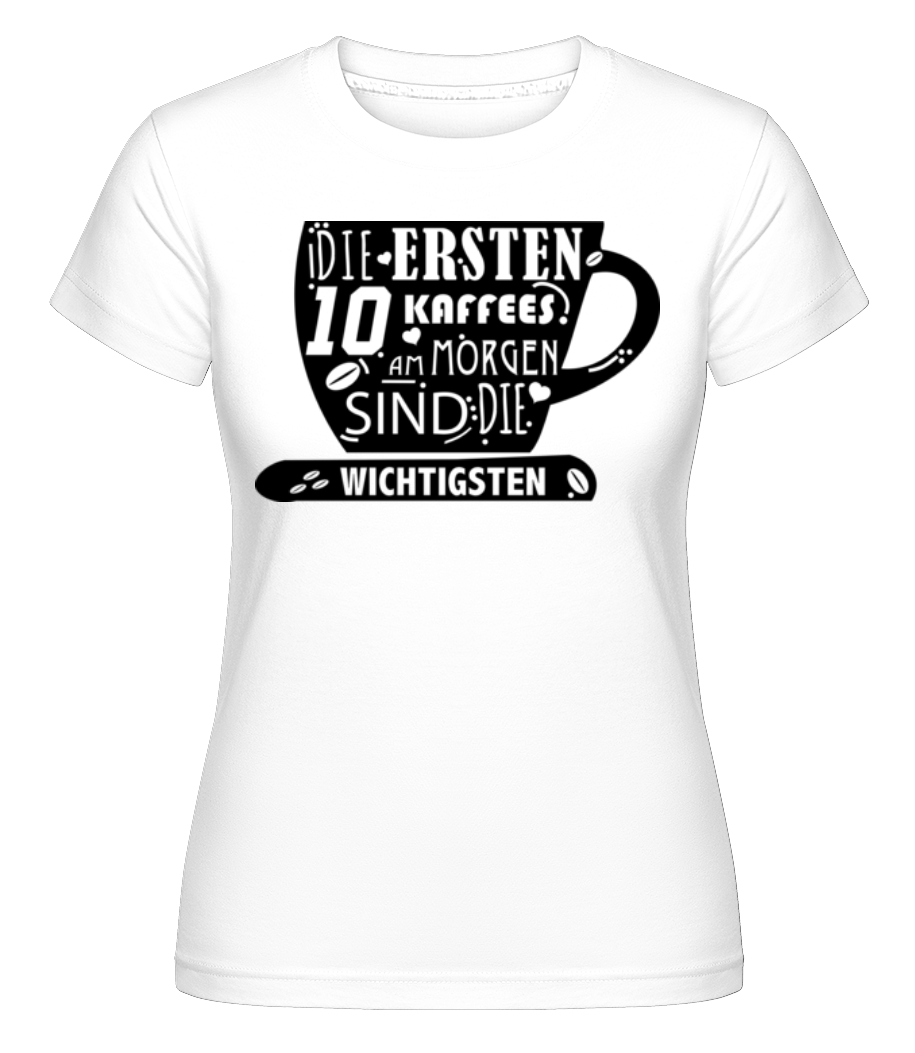 Die Ersten 10 Kaffees · Shirtinator Frauen T-Shirt