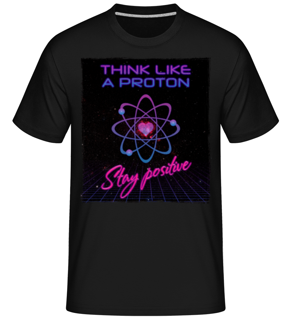 Stay Positive Like A Proton · Shirtinator Männer T-Shirt