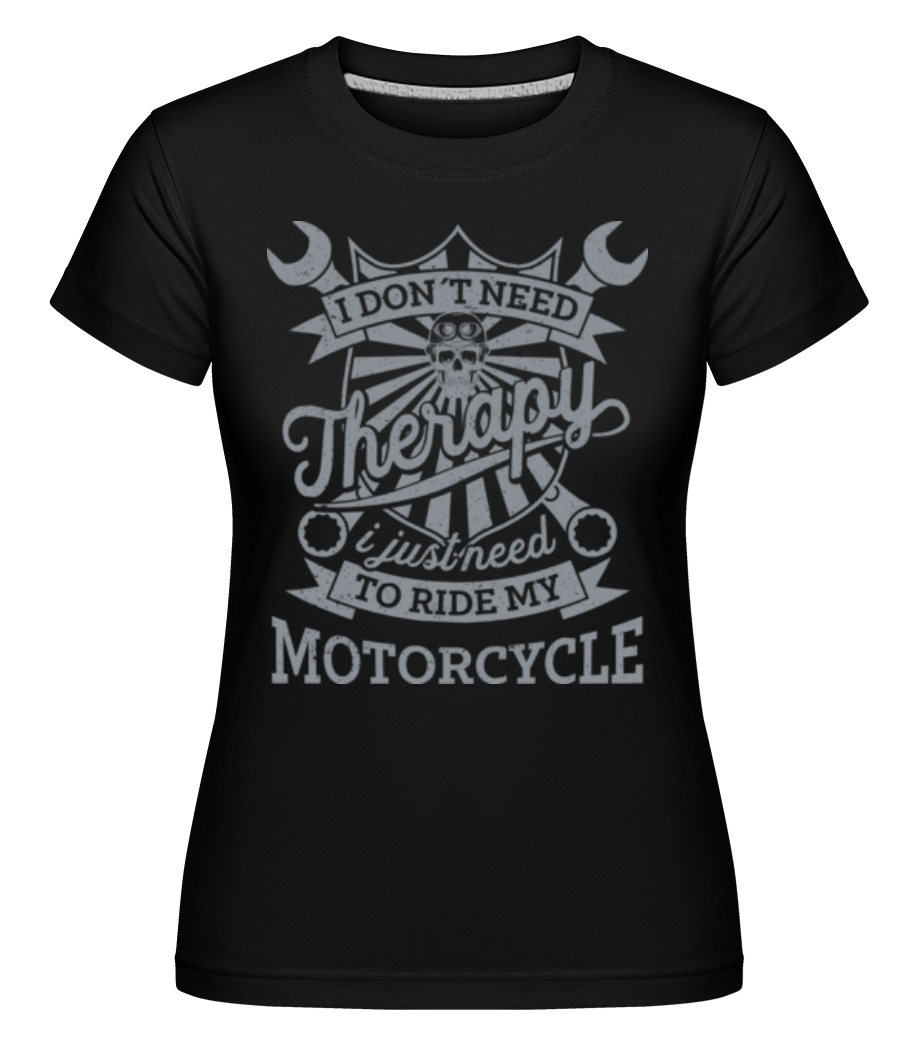 I Don't Need Therapy · Shirtinator Frauen T-Shirt